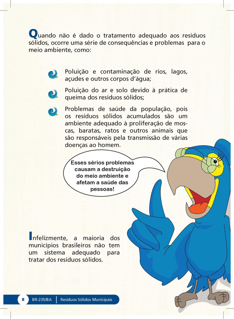 adequado à proliferação de moscas, baratas, ratos e outros animais que são responsáveis pela transmissão de várias doenças ao homem.