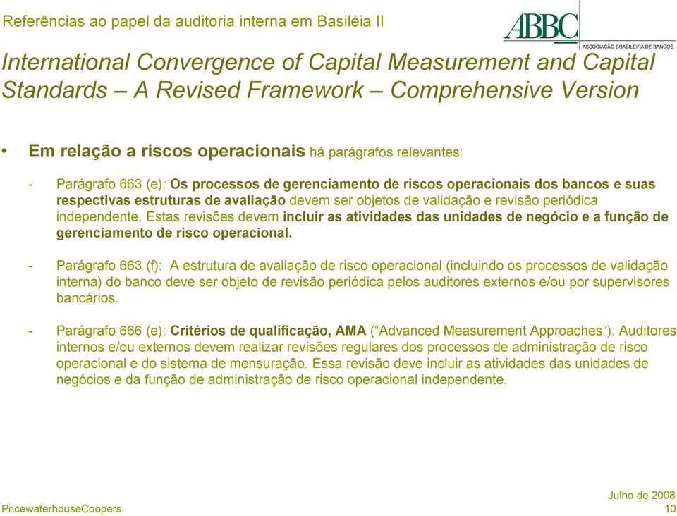 revisão periódica independente. Estas revisões devem incluir as atividades das unidades de negócio e a função de gerenciamento de risco operacional.