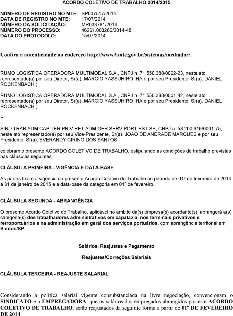 388/0002-23, neste ato representado(a) por seu Diretor, Sr(a). MARCIO YASSUHIRO IHA e por seu Presidente, Sr(a). DANIEL ROCKENBACH ; RUMO LOGISTICA OPERADORA MULTIMODAL S.A., CNPJ n. 71.550.