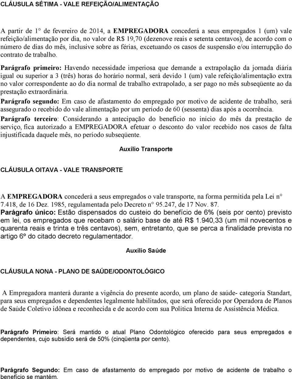 Parágrafo primeiro: Havendo necessidade imperiosa que demande a extrapolação da jornada diária igual ou superior a 3 (três) horas do horário normal, será devido 1 (um) vale refeição/alimentação extra