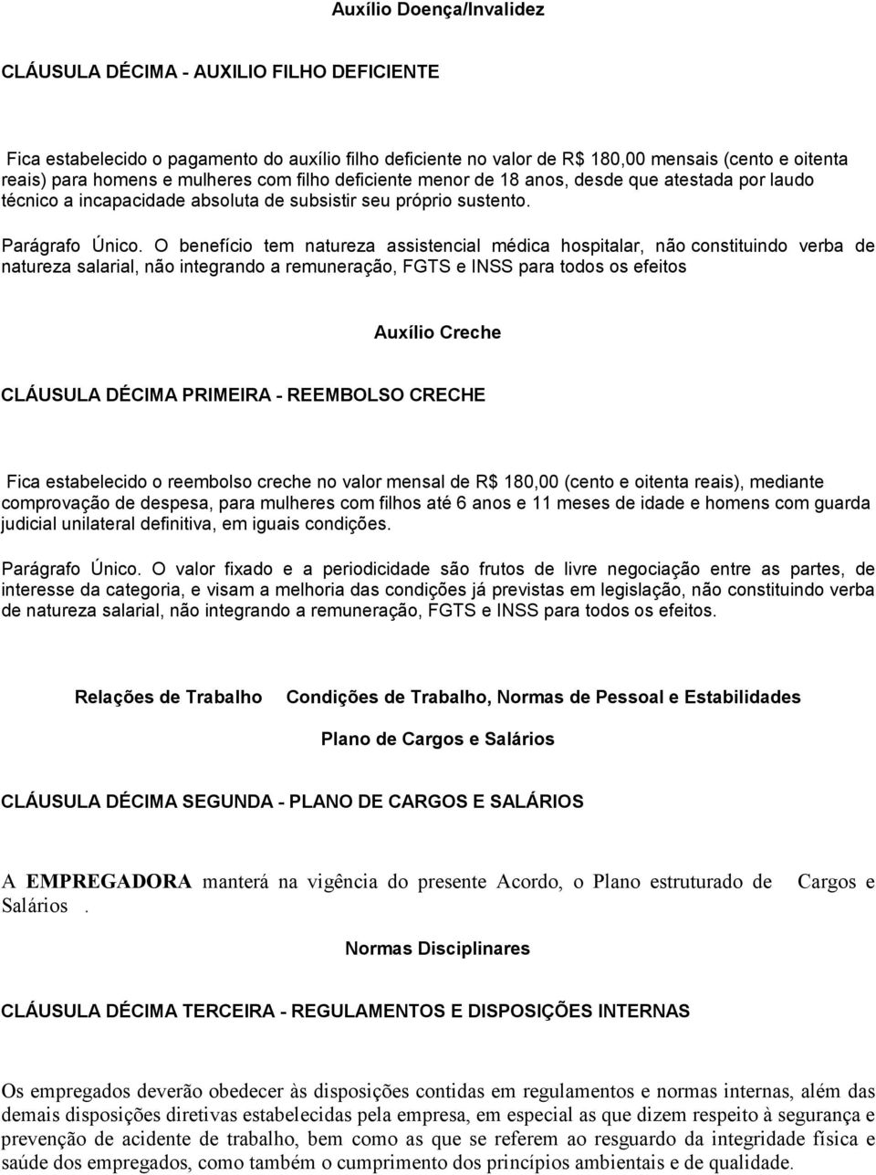 O benefício tem natureza assistencial médica hospitalar, não constituindo verba de natureza salarial, não integrando a remuneração, FGTS e INSS para todos os efeitos Auxílio Creche CLÁUSULA DÉCIMA