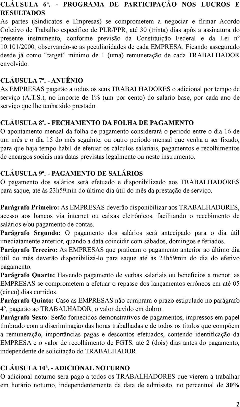 assinatura do presente instrumento, conforme previsão da Constituição Federal e da Lei nº 10.101/2000, observando-se as peculiaridades de cada EMPRESA.