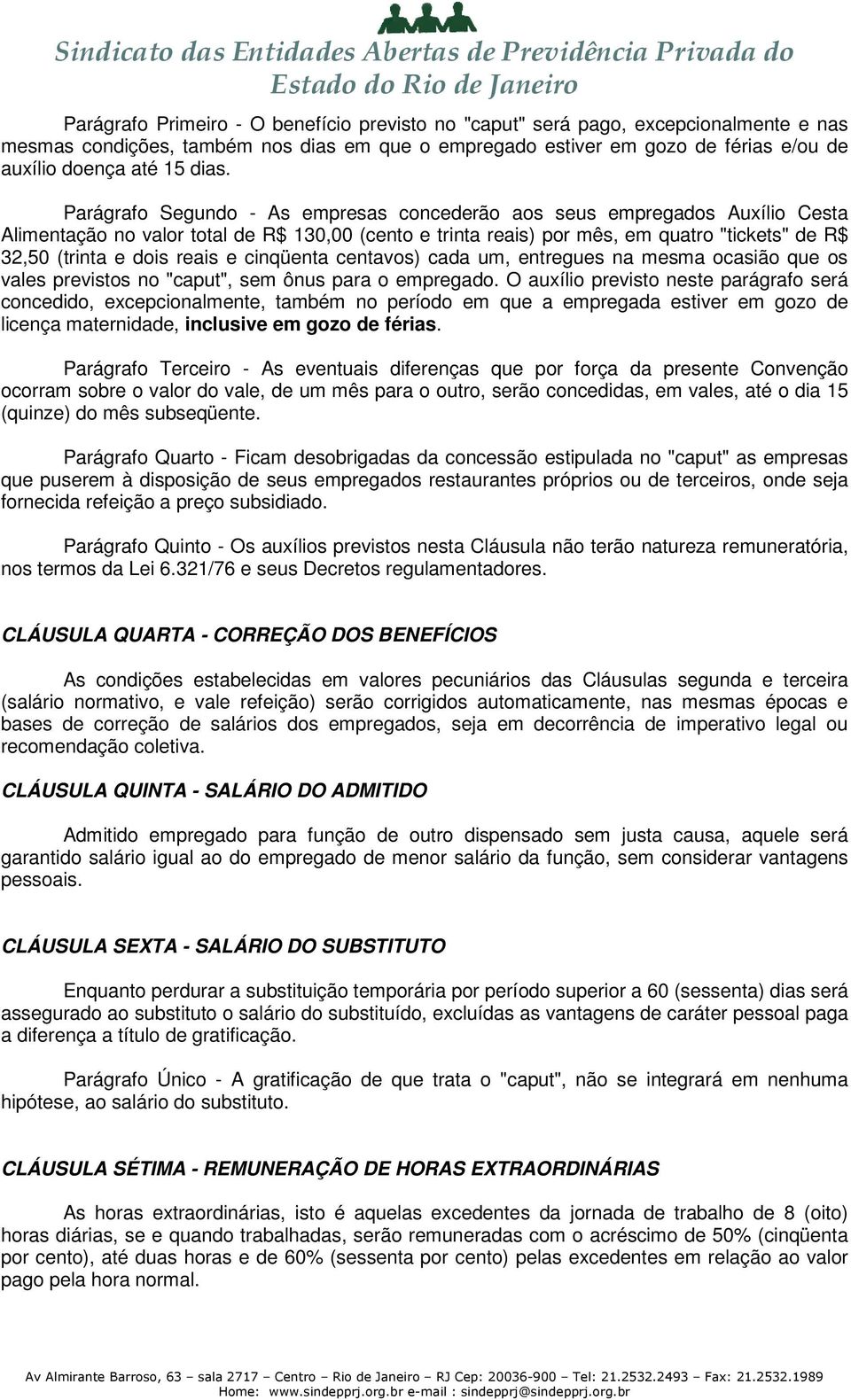 dois reais e cinqüenta centavos) cada um, entregues na mesma ocasião que os vales previstos no "caput", sem ônus para o empregado.