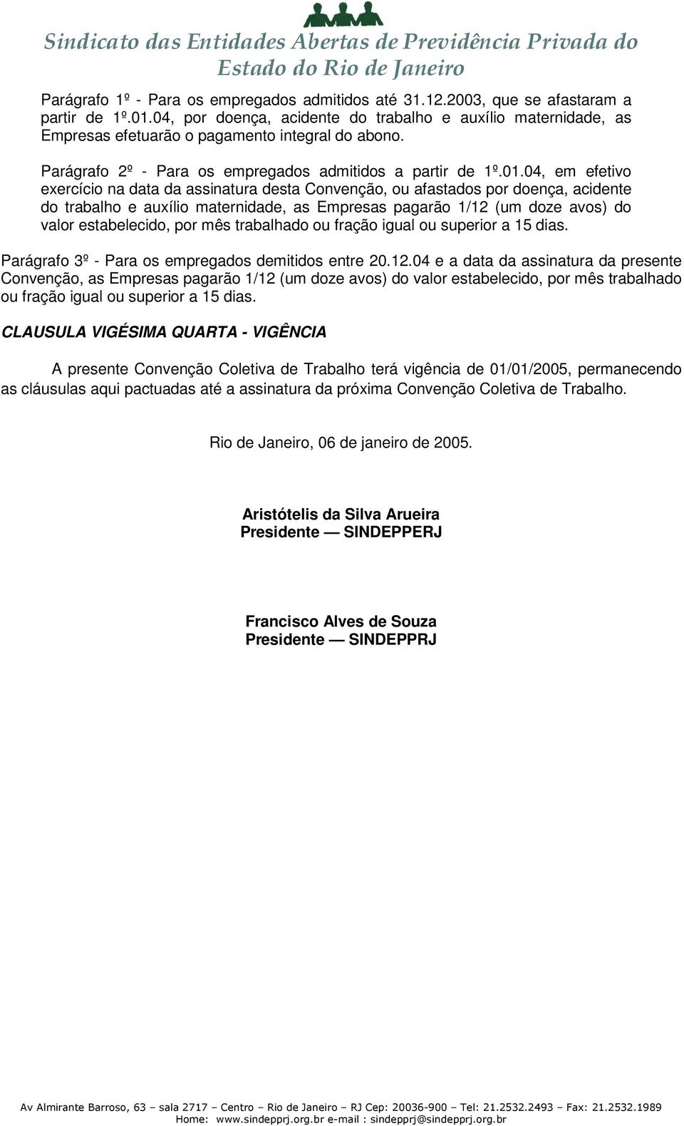 04, em efetivo exercício na data da assinatura desta Convenção, ou afastados por doença, acidente do trabalho e auxílio maternidade, as Empresas pagarão 1/12 (um doze avos) do valor estabelecido, por