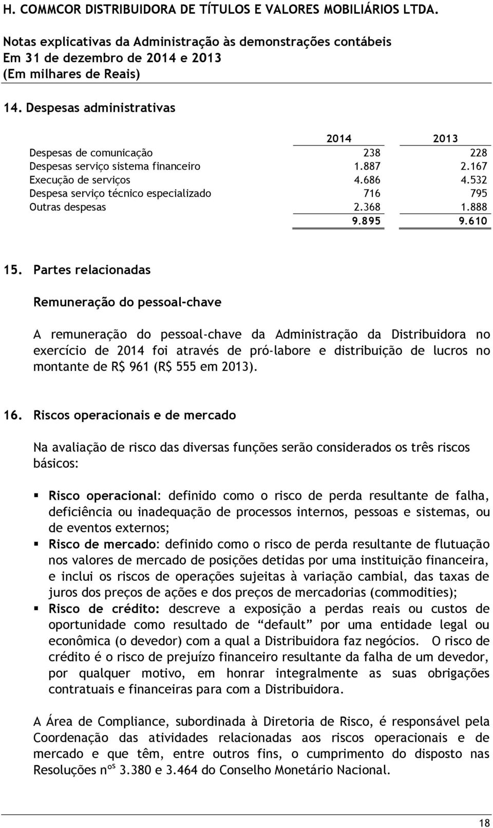 Partes relacionadas Remuneração do pessoal-chave A remuneração do pessoal-chave da Administração da Distribuidora no exercício de 2014 foi através de pró-labore e distribuição de lucros no montante