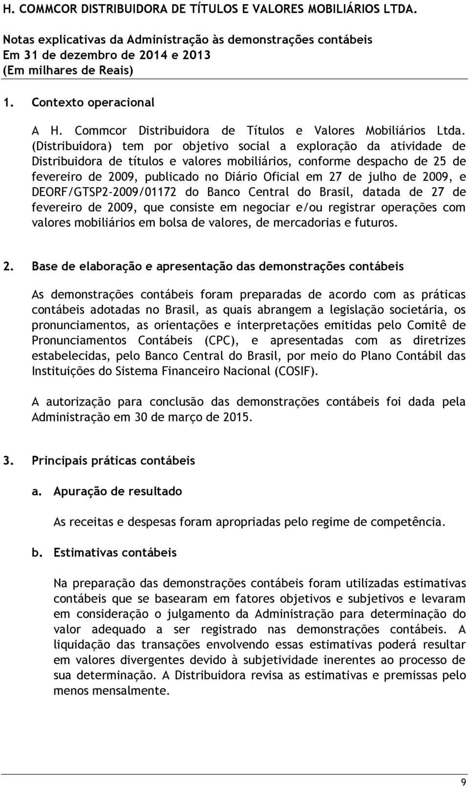 julho de 2009, e DEORF/GTSP2-2009/01172 do Banco Central do Brasil, datada de 27 de fevereiro de 2009, que consiste em negociar e/ou registrar operações com valores mobiliários em bolsa de valores,