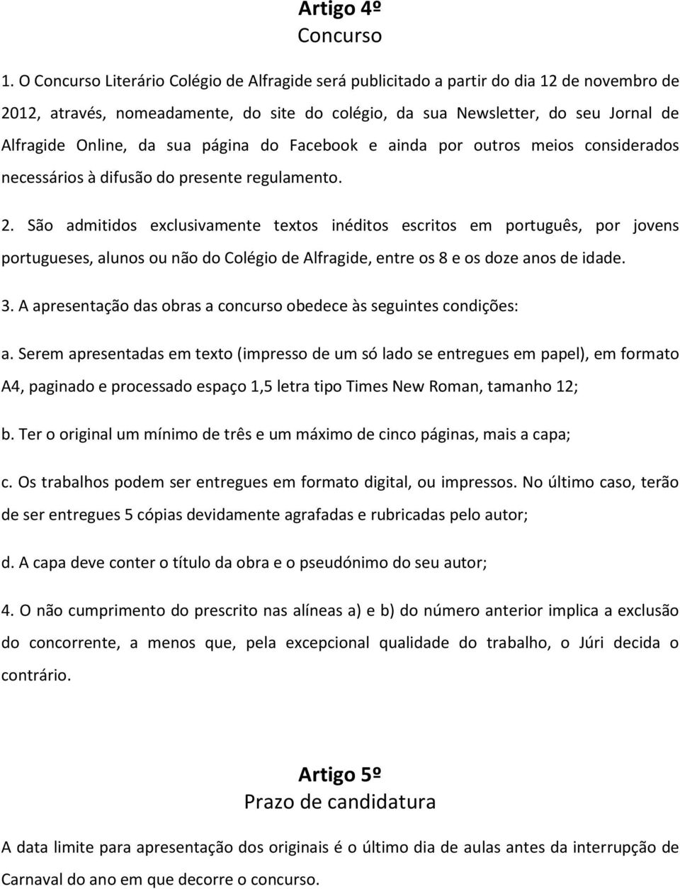 sua página do Facebook e ainda por outros meios considerados necessários à difusão do presente regulamento. 2.