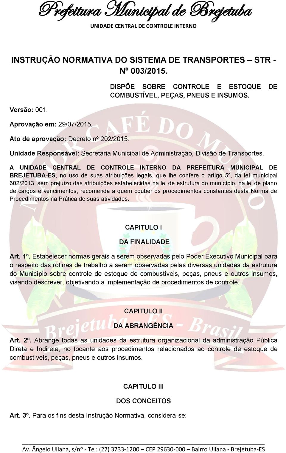 A DA PREFEITURA MUNICIPAL DE BREJETUBA-ES, no uso de suas atribuições legais, que lhe confere o artigo 5º, da lei municipal 602/2013, sem prejuízo das atribuições estabelecidas na lei de estrutura do