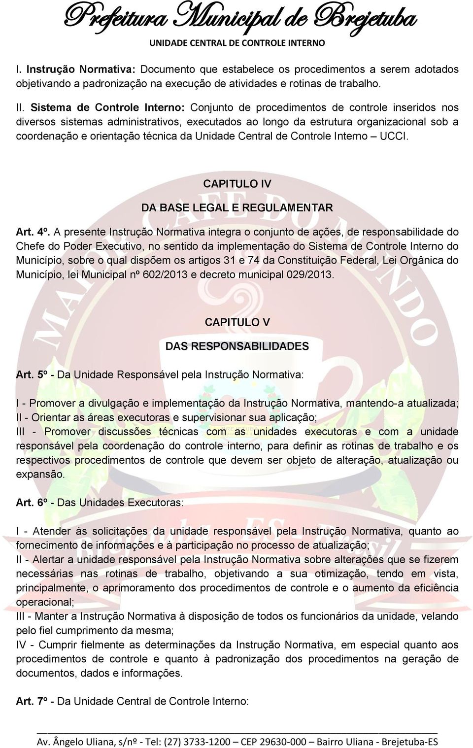 técnica da Unidade Central de Controle Interno UCCI. CAPITULO IV DA BASE LEGAL E REGULAMENTAR Art. 4º.