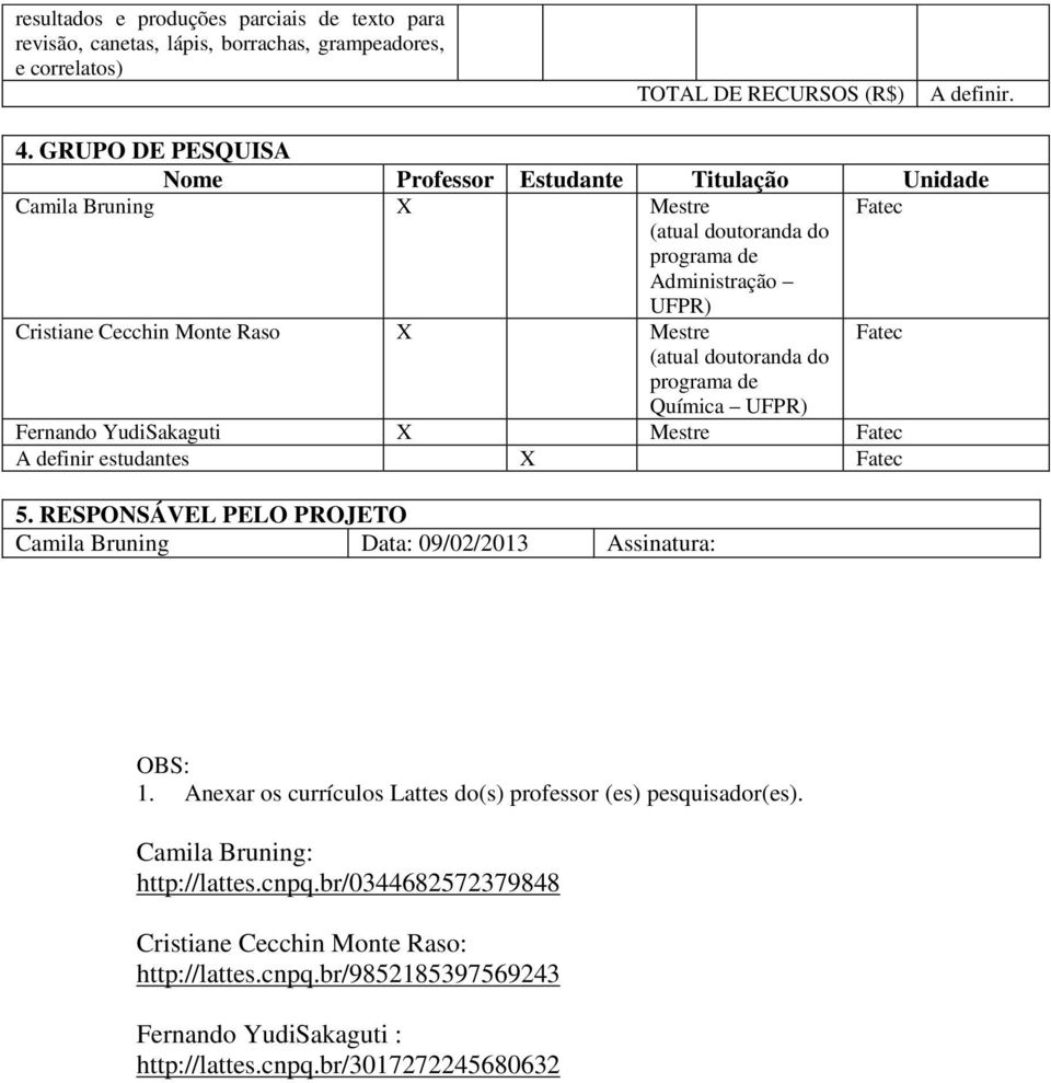 (atual doutoranda do programa de Química UFPR) Fernando YudiSakaguti X Mestre Fatec A definir estudantes X Fatec 5. RESPONSÁVEL PELO PROJETO Camila Bruning Data: 09/02/2013 Assinatura: OBS: 1.