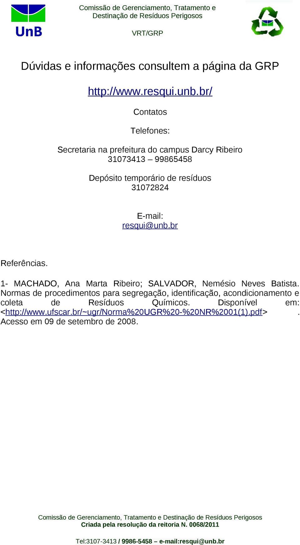 E-mail: resqui@unb.br Referências. 1- MCHDO, na Marta Ribeiro; SLVDOR, Nemésio Neves atista.