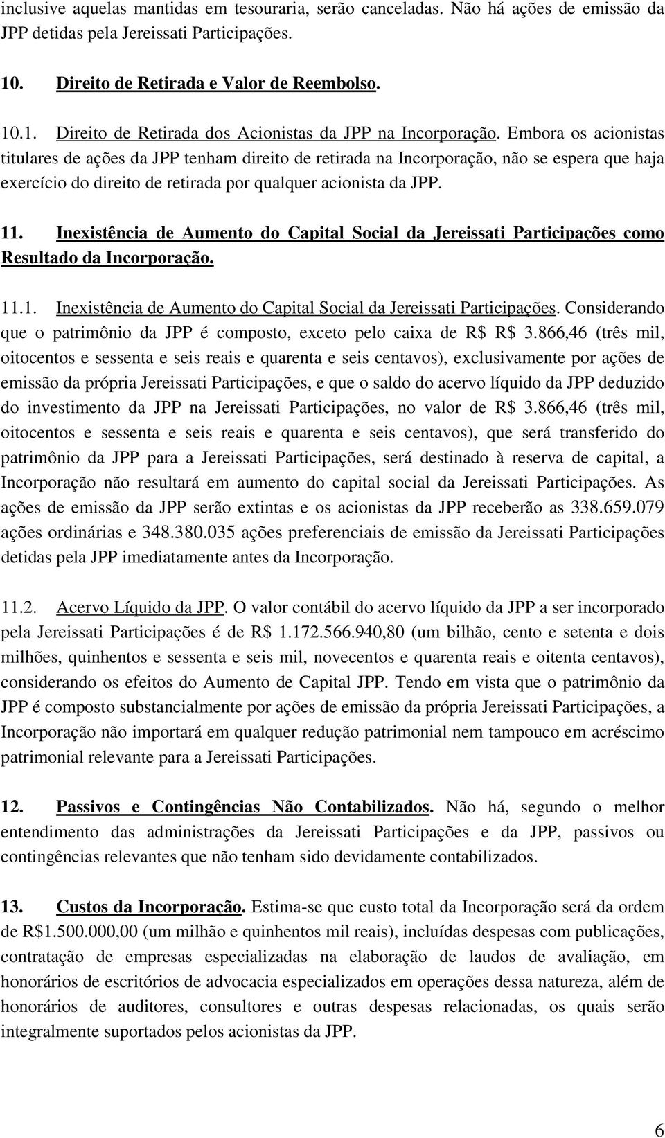 Inexistência de Aumento do Capital Social da Jereissati Participações como Resultado da Incorporação. 11.1. Inexistência de Aumento do Capital Social da Jereissati Participações.