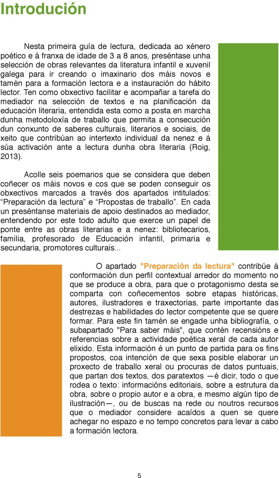 Ten como obxectivo facilitar e acompañar a tarefa do mediador na selección de textos e na planificación da educación literaria, entendida esta como a posta en marcha dunha metodoloxía de traballo que