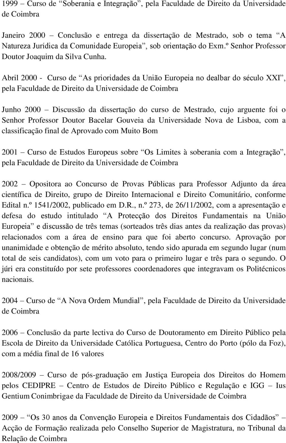 Abril 2000 - Curso de As prioridades da União Europeia no dealbar do século XXI, pela Faculdade de Direito da Universidade de Coimbra Junho 2000 Discussão da dissertação do curso de Mestrado, cujo