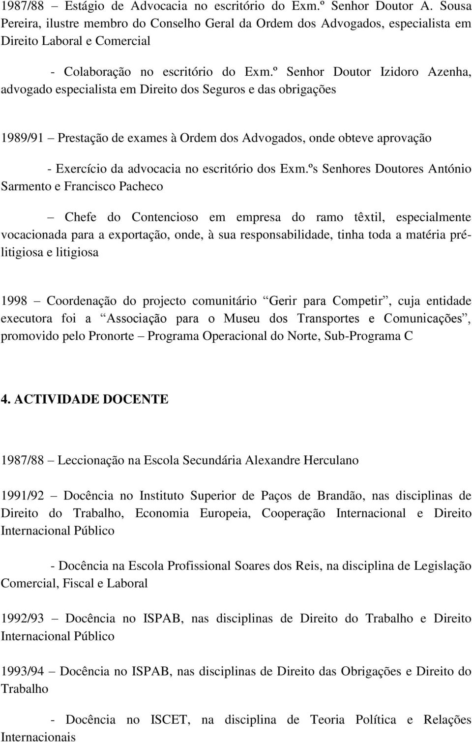 º Senhor Doutor Izidoro Azenha, advogado especialista em Direito dos Seguros e das obrigações 1989/91 Prestação de exames à Ordem dos Advogados, onde obteve aprovação - Exercício da advocacia no