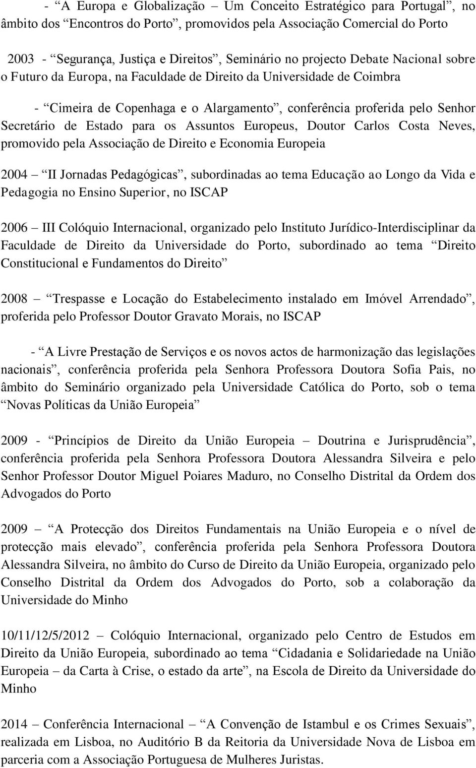 para os Assuntos Europeus, Doutor Carlos Costa Neves, promovido pela Associação de Direito e Economia Europeia 2004 II Jornadas Pedagógicas, subordinadas ao tema Educação ao Longo da Vida e Pedagogia