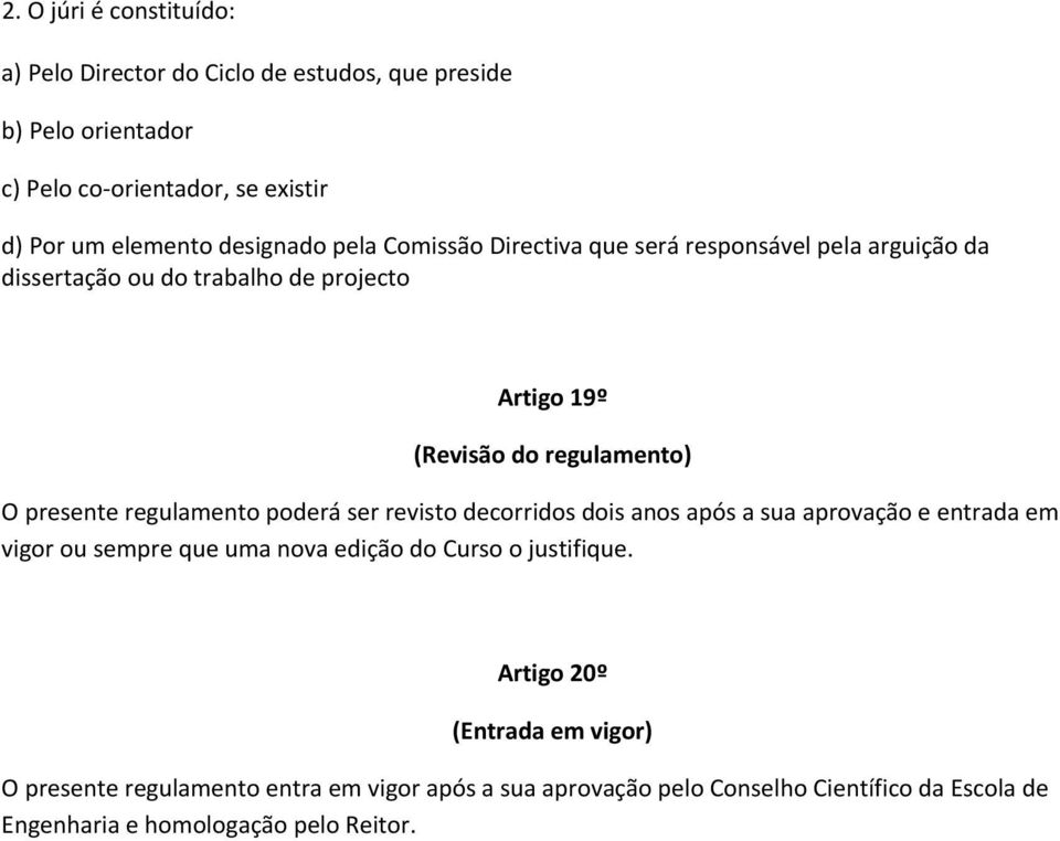 presente regulamento poderá ser revisto decorridos dois anos após a sua aprovação e entrada em vigor ou sempre que uma nova edição do Curso o justifique.