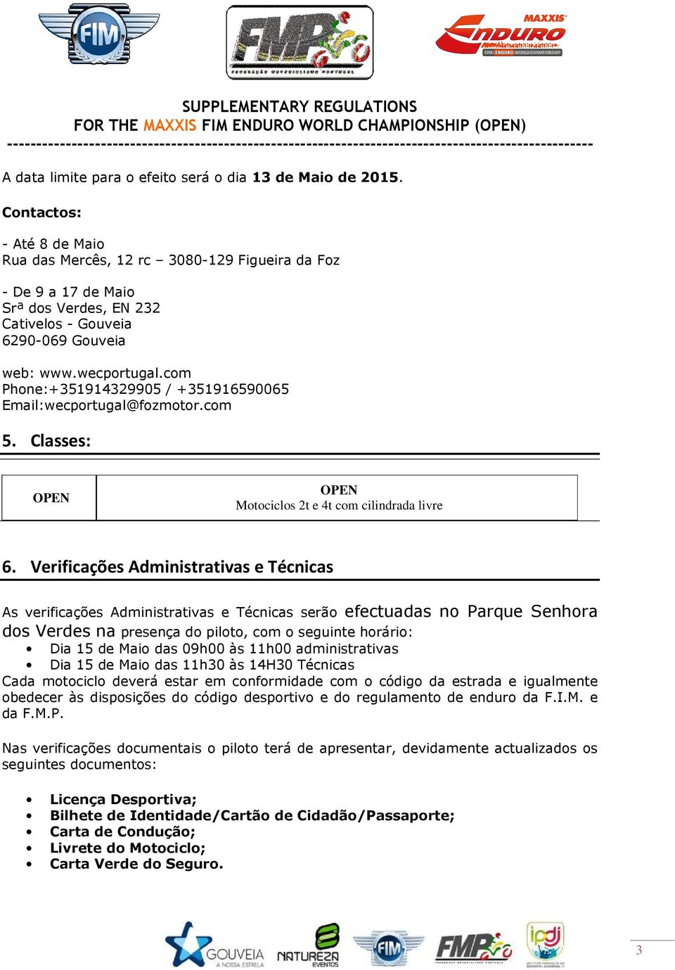 com Phone:+351914329905 / +351916590065 Email:wecportugal@fozmotor.com 5. Classes: OPEN OPEN Motociclos 2t e 4t com cilindrada livre 6.