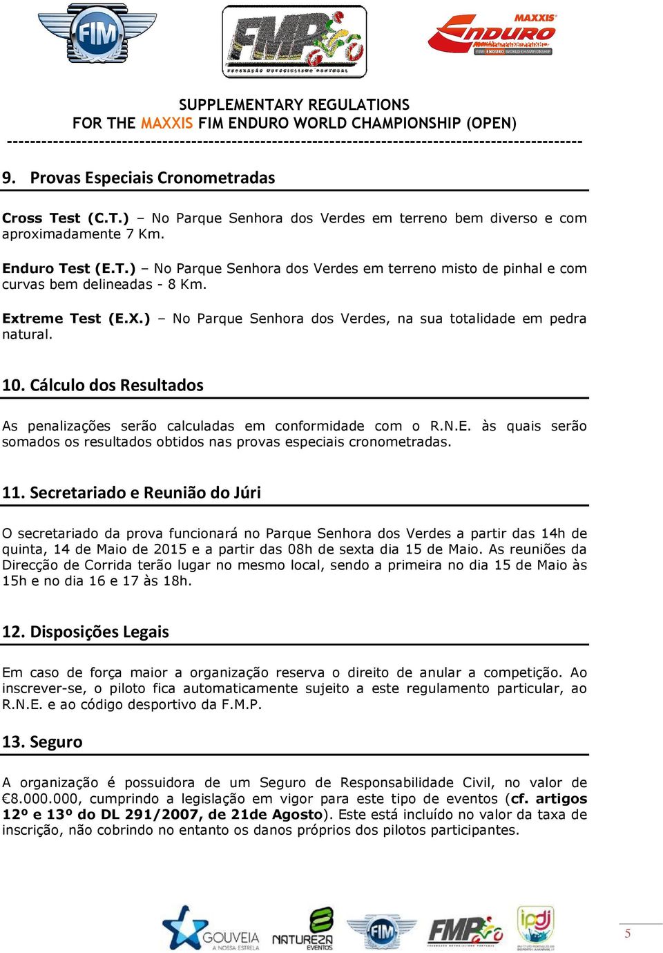 11. Secretariado e Reunião do Júri O secretariado da prova funcionará no Parque Senhora dos Verdes a partir das 14h de quinta, 14 de Maio de 2015 e a partir das 08h de sexta dia 15 de Maio.