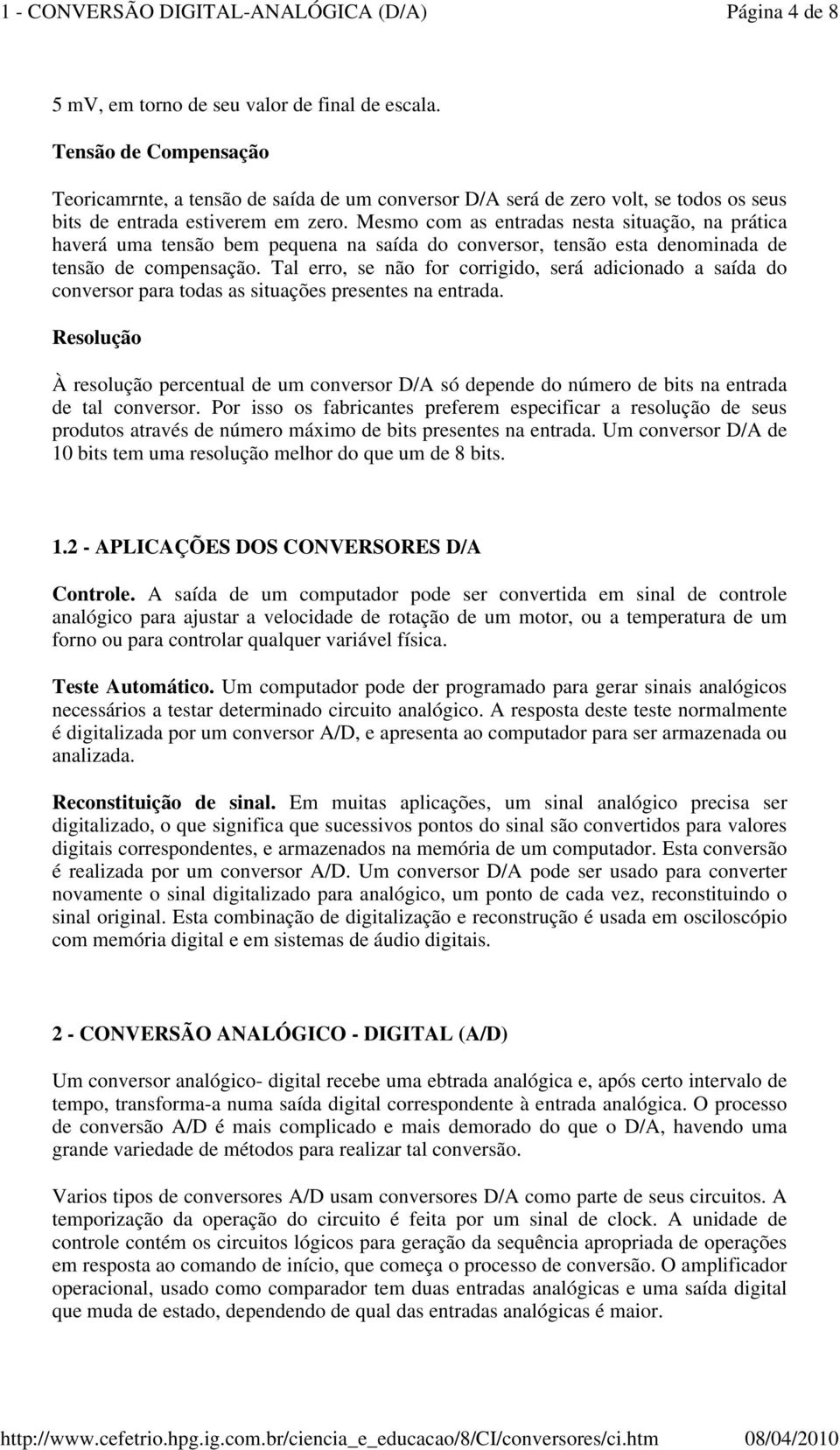 Mesmo com as entradas nesta situação, na prática haverá uma tensão bem pequena na saída do conversor, tensão esta denominada de tensão de compensação.