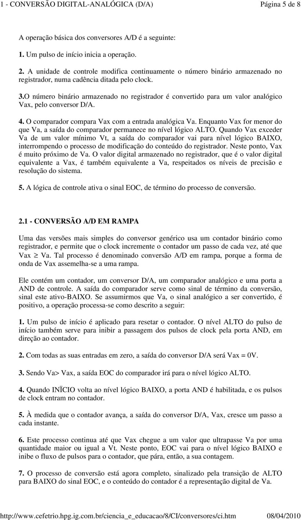 O número binário armazenado no registrador é convertido para um valor analógico Vax, pelo conversor D/A. 4. O comparador compara Vax com a entrada analógica Va.