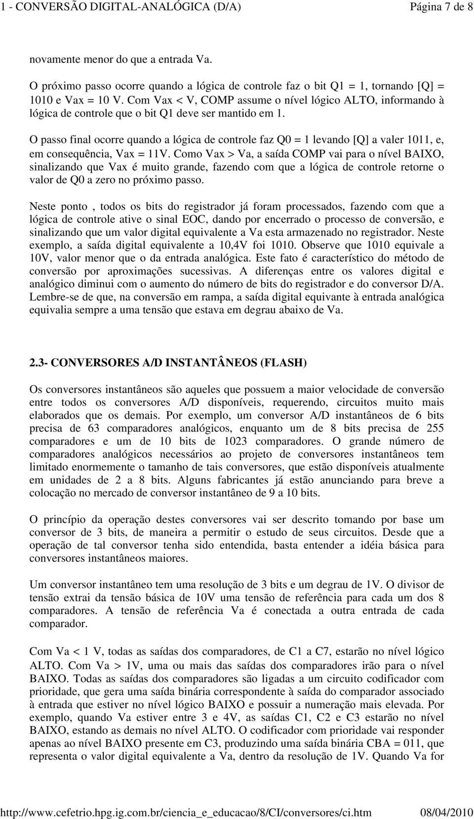 O passo final ocorre quando a lógica de controle faz Q0 = 1 levando [Q] a valer 1011, e, em consequência, Vax = 11V.