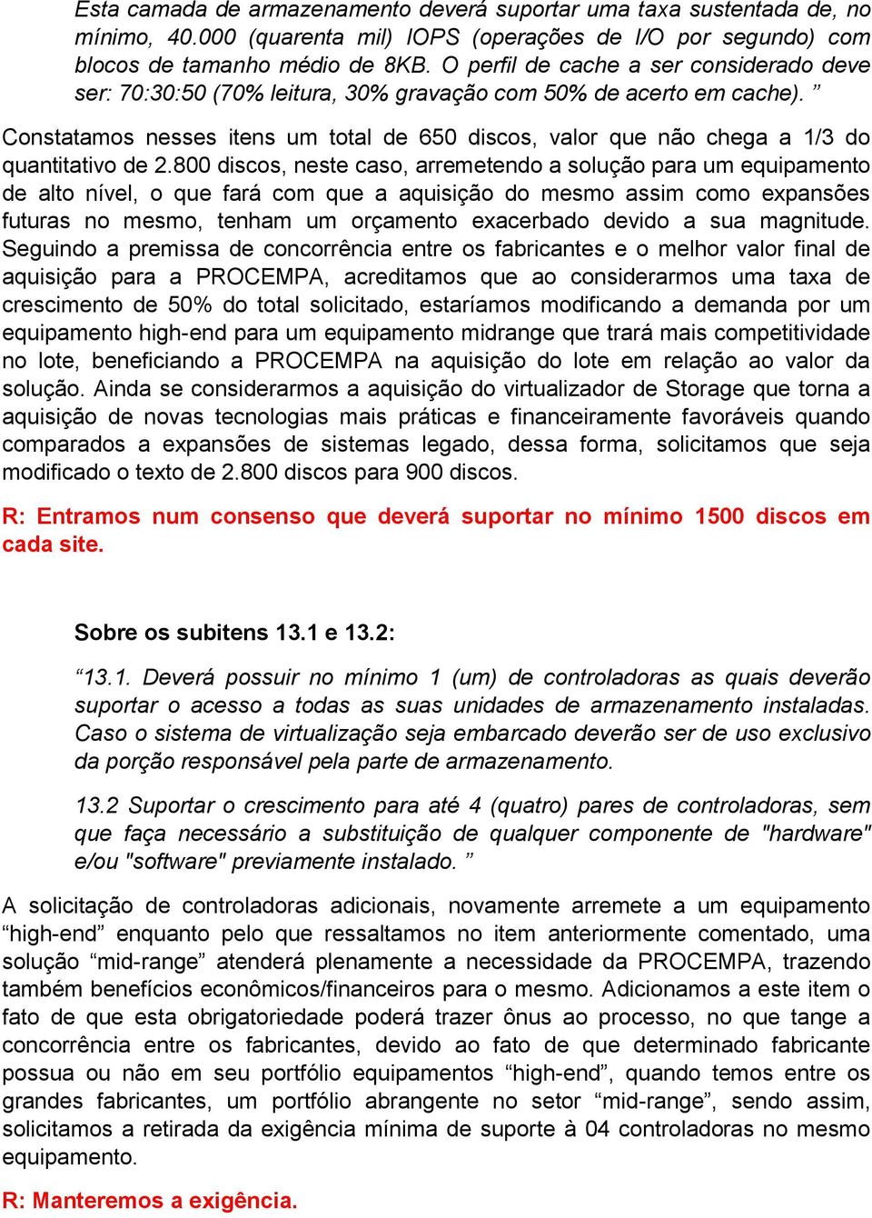 800 discos, neste caso, arremetendo a solução para um equipamento de alto nível, o que fará com que a aquisição do mesmo assim como expansões futuras no mesmo, tenham um orçamento exacerbado devido a