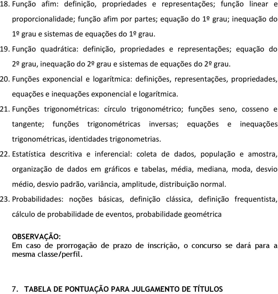 Funções exponencial e logarítmica: definições, representações, propriedades, equações e inequações exponencial e logarítmica. 21.