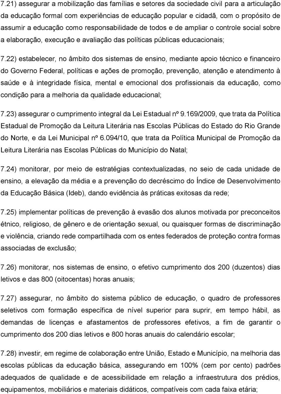 22) estabelecer, no âmbito dos sistemas de ensino, mediante apoio técnico e financeiro do Governo Federal, políticas e ações de promoção, prevenção, atenção e atendimento à saúde e à integridade