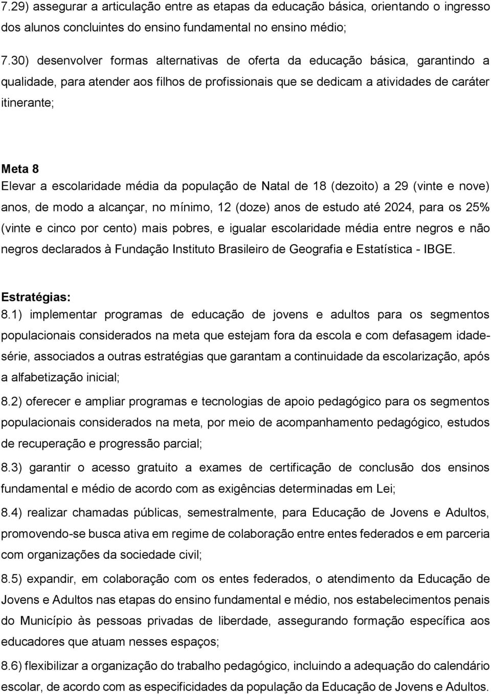 escolaridade média da população de Natal de 18 (dezoito) a 29 (vinte e nove) anos, de modo a alcançar, no mínimo, 12 (doze) anos de estudo até 2024, para os 25% (vinte e cinco por cento) mais pobres,