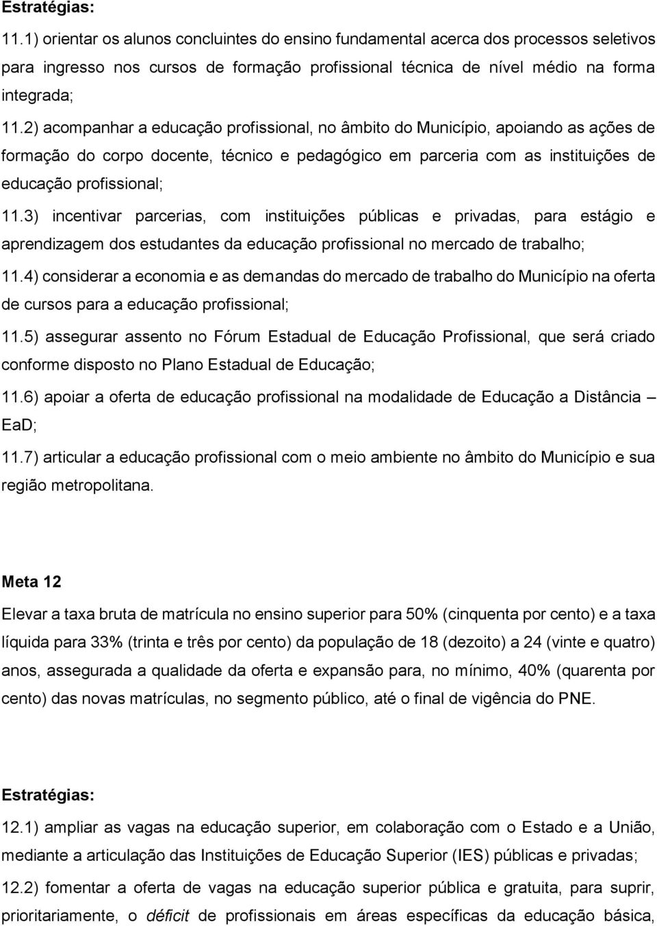 3) incentivar parcerias, com instituições públicas e privadas, para estágio e aprendizagem dos estudantes da educação profissional no mercado de trabalho; 11.