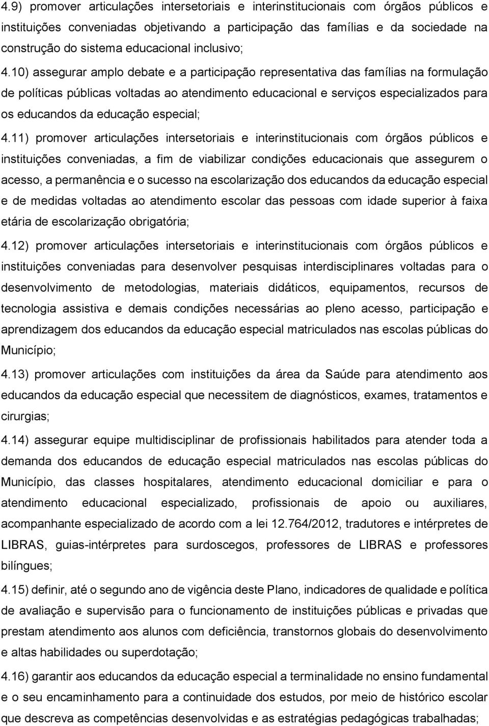 10) assegurar amplo debate e a participação representativa das famílias na formulação de políticas públicas voltadas ao atendimento educacional e serviços especializados para os educandos da educação