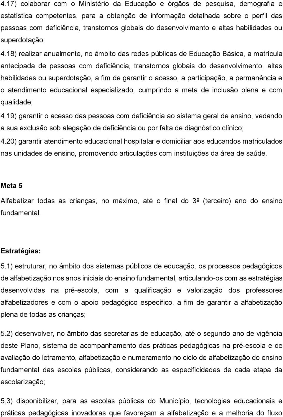 18) realizar anualmente, no âmbito das redes públicas de Educação Básica, a matrícula antecipada de pessoas com deficiência, transtornos globais do desenvolvimento, altas habilidades ou superdotação,