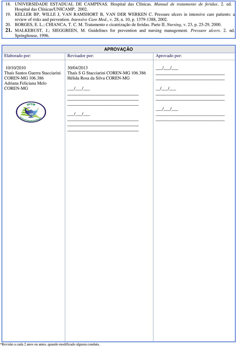 Parte II. Nursing, v. 23, p. 25-29, 2000. 21. MALKEBUST, J.; SIEGGREEN, M. Guidelines for prevention and nursing management. Pressure ulcers. 2. nd. Springhouse, 1996.