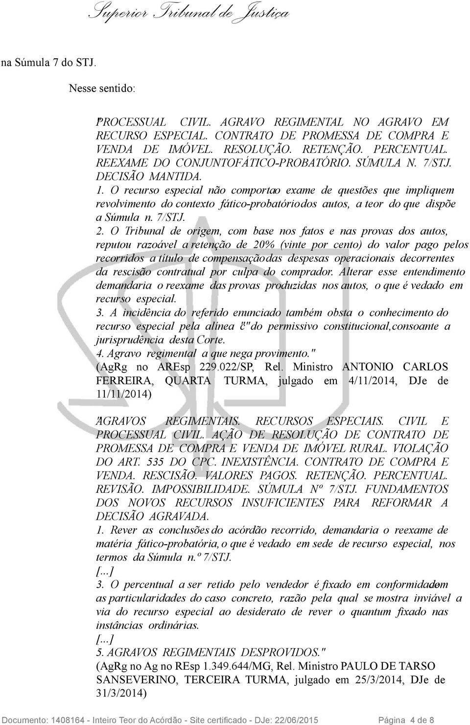 O recurso especial não comporta o exame de questões que impliquem revolvimento do contexto fático-probatório dos autos, a teor do que dispõe a Súmula n. 7/STJ. 2.