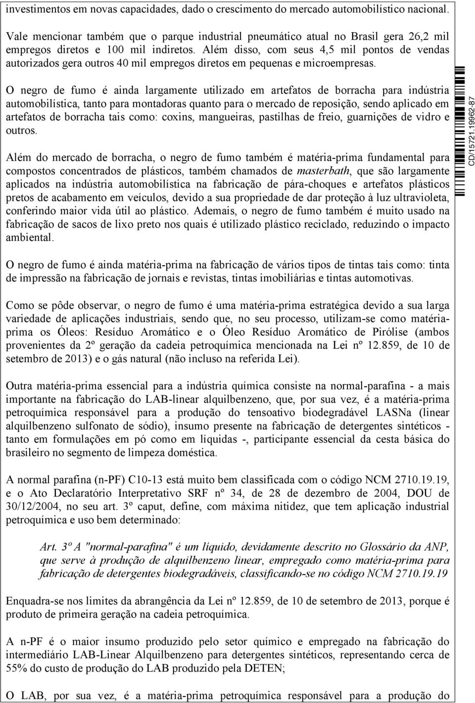 Além disso, com seus 4,5 mil pontos de vendas autorizados gera outros 40 mil empregos diretos em pequenas e microempresas.