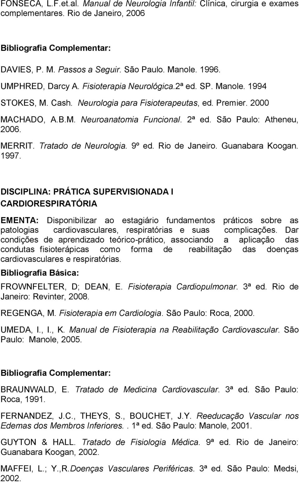 Tratado de Neurologia. 9º ed. Rio de Janeiro. Guanabara Koogan. 1997.