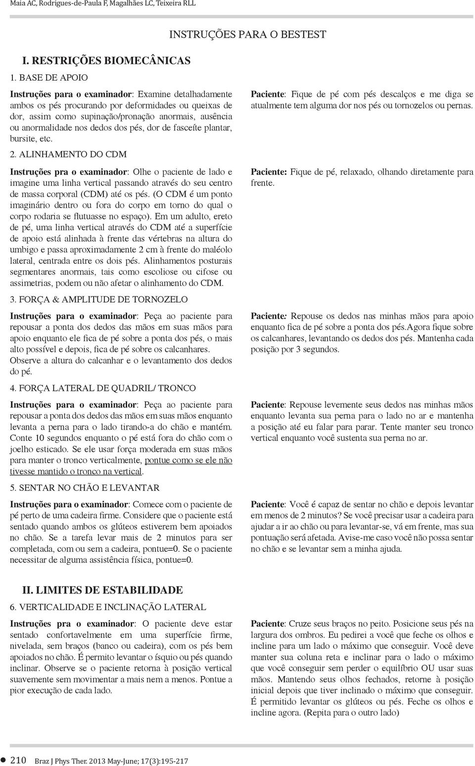 uma linha vertical passando através do seu centro Instruções para o examinador Observe a altura do calcanhar e o levantamento dos dedos