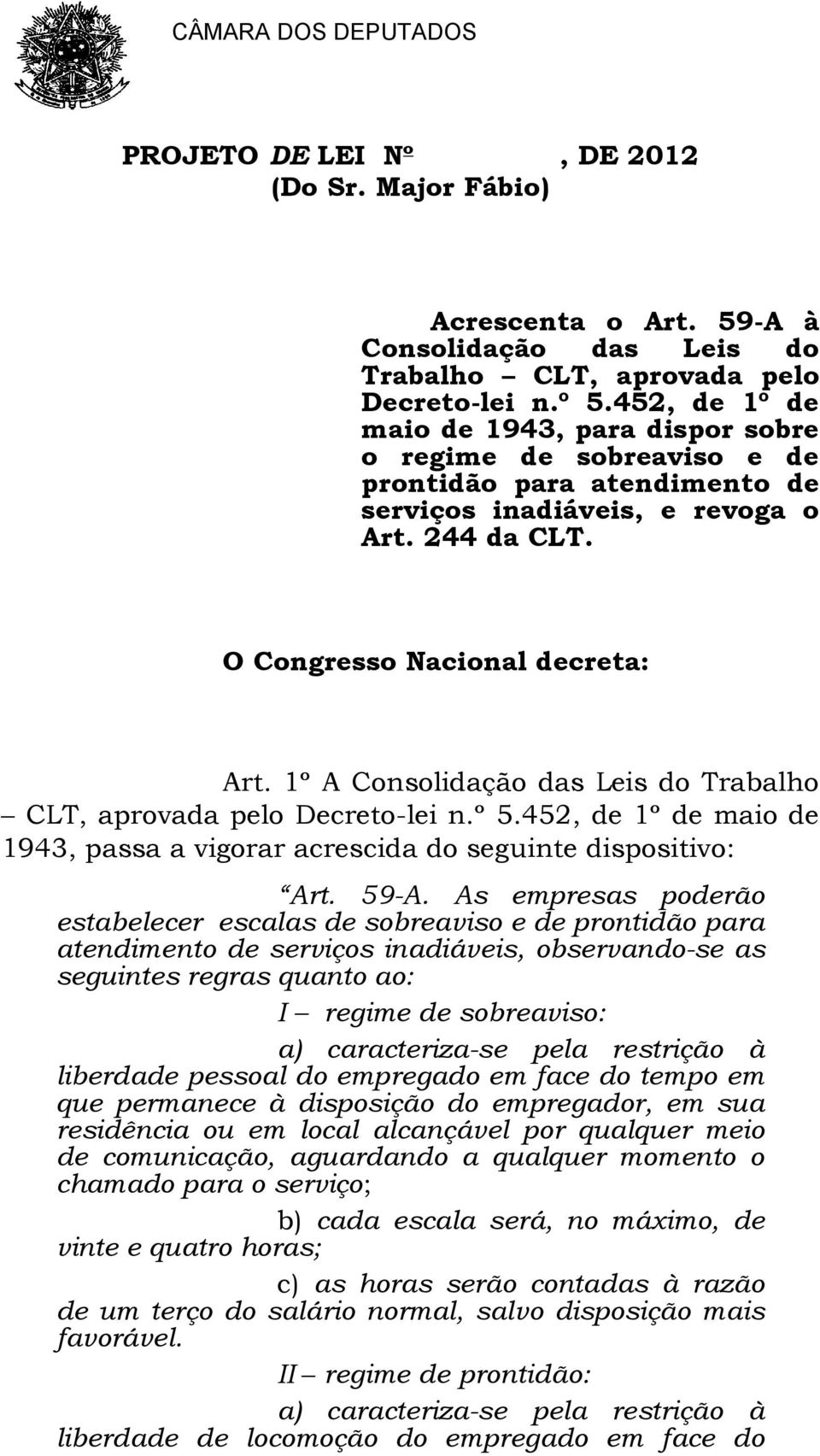 1º A Consolidação das Leis do Trabalho CLT, aprovada pelo Decreto-lei n.º 5.452, de 1º de maio de 1943, passa a vigorar acrescida do seguinte dispositivo: Art. 59-A.