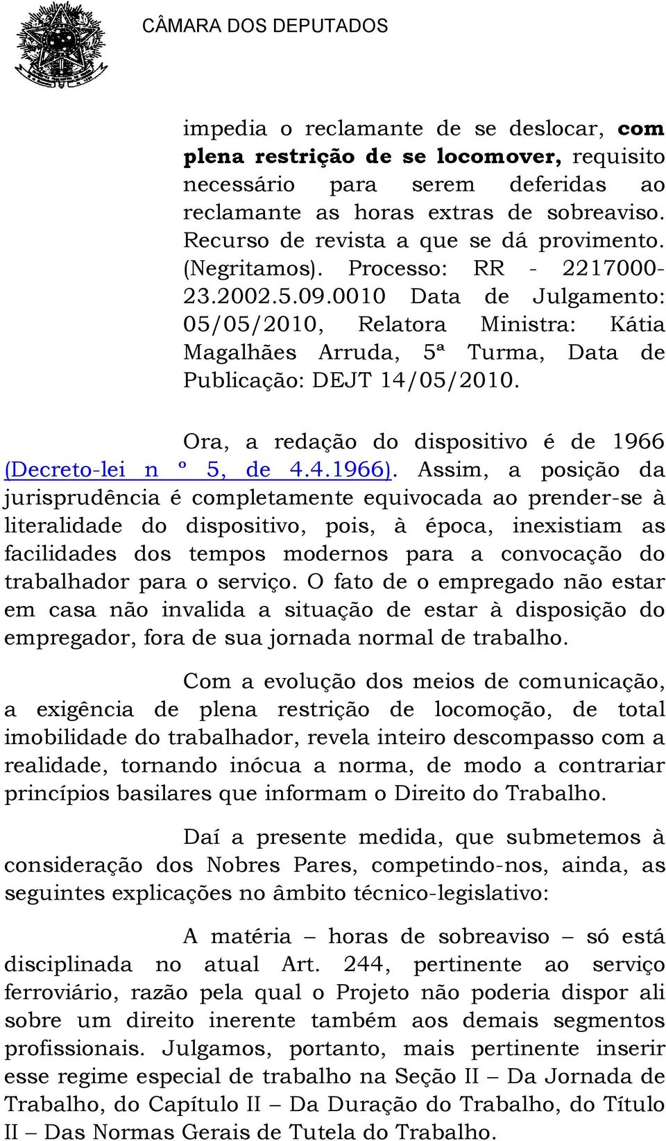 0010 Data de Julgamento: 05/05/2010, Relatora Ministra: Kátia Magalhães Arruda, 5ª Turma, Data de Publicação: DEJT 14/05/2010. Ora, a redação do dispositivo é de 1966 (Decreto-lei n º 5, de 4.4.1966).