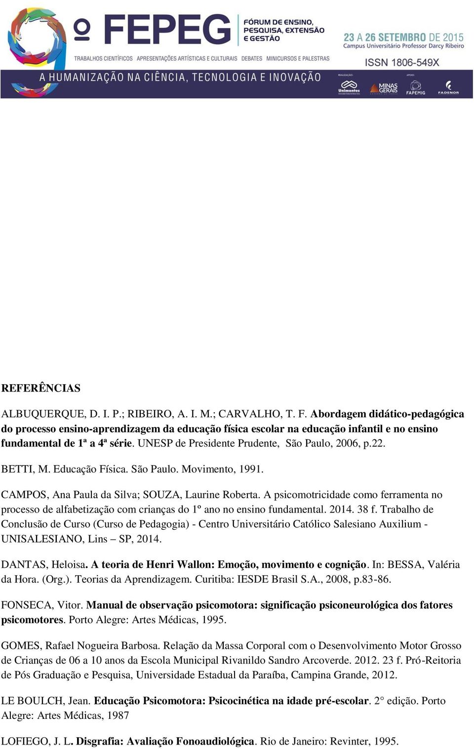 UNESP de Presidente Prudente, São Paulo, 2006, p.22. BETTI, M. Educação Física. São Paulo. Movimento, 1991. CAMPOS, Ana Paula da Silva; SOUZA, Laurine Roberta.
