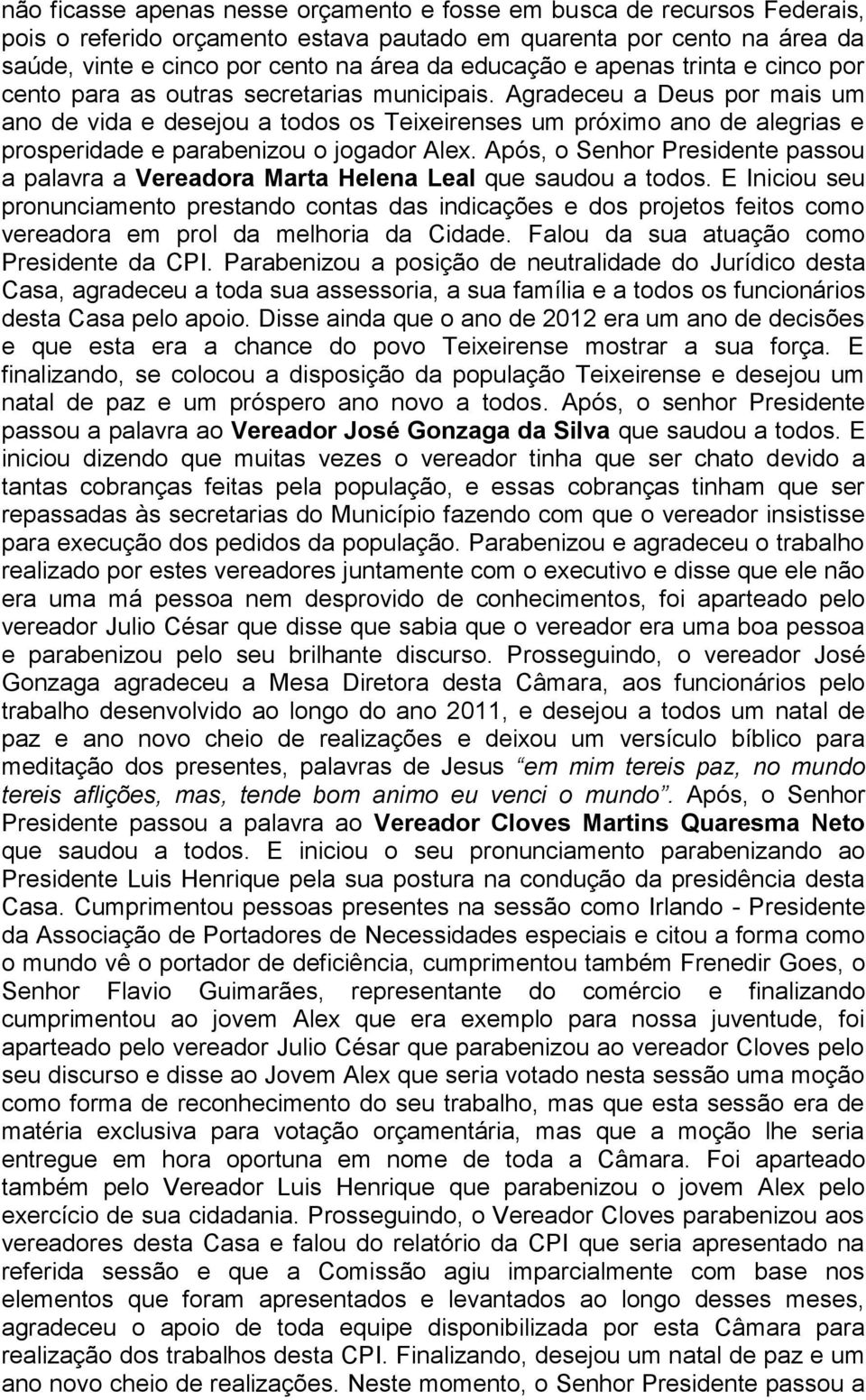 Agradeceu a Deus por mais um ano de vida e desejou a todos os Teixeirenses um próximo ano de alegrias e prosperidade e parabenizou o jogador Alex.