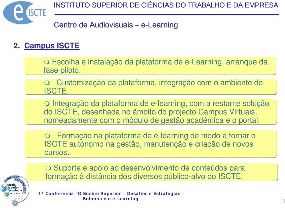 Integração da plataforma de e-learning, com a restante solução do ISCTE, desenhada no âmbito do projecto Campus Virtuais, nomeadamente com o módulo de