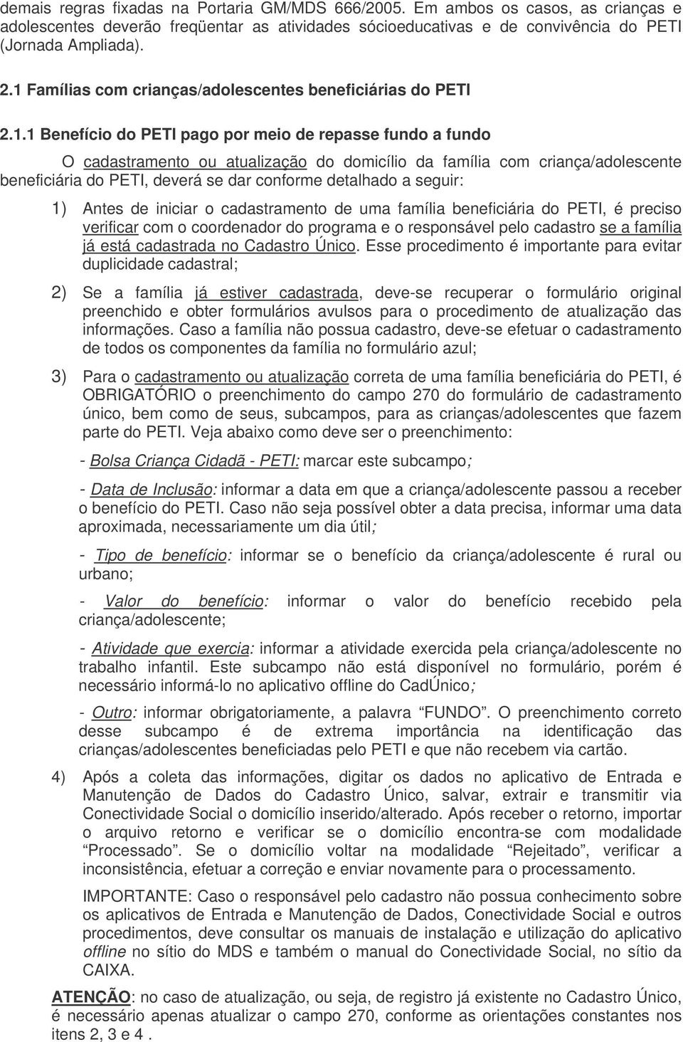 criança/adolescente beneficiária do PETI, deverá se dar conforme detalhado a seguir: 1) Antes de iniciar o cadastramento de uma família beneficiária do PETI, é preciso verificar com o coordenador do