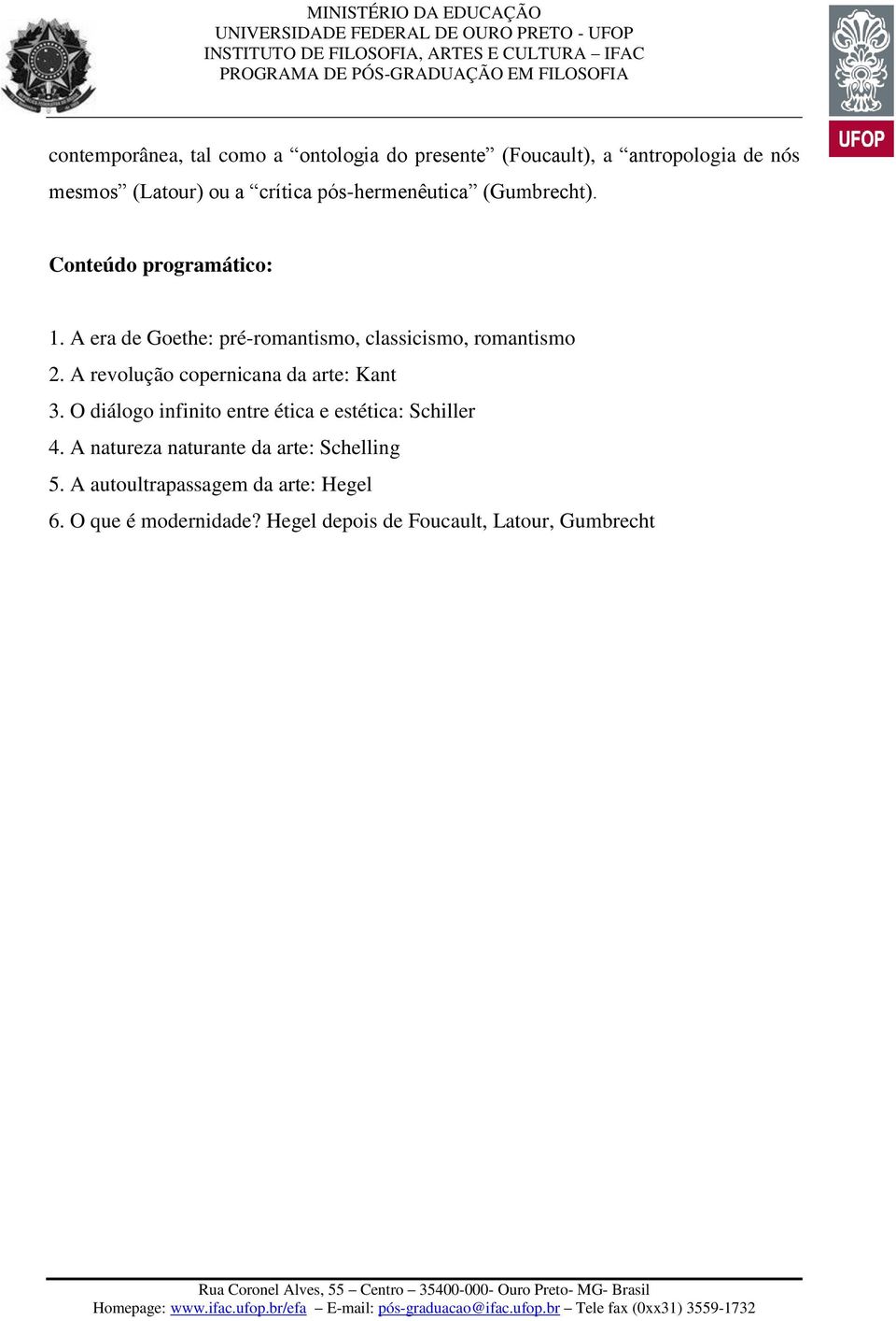 A revolução copernicana da arte: Kant 3. O diálogo infinito entre ética e estética: Schiller 4.