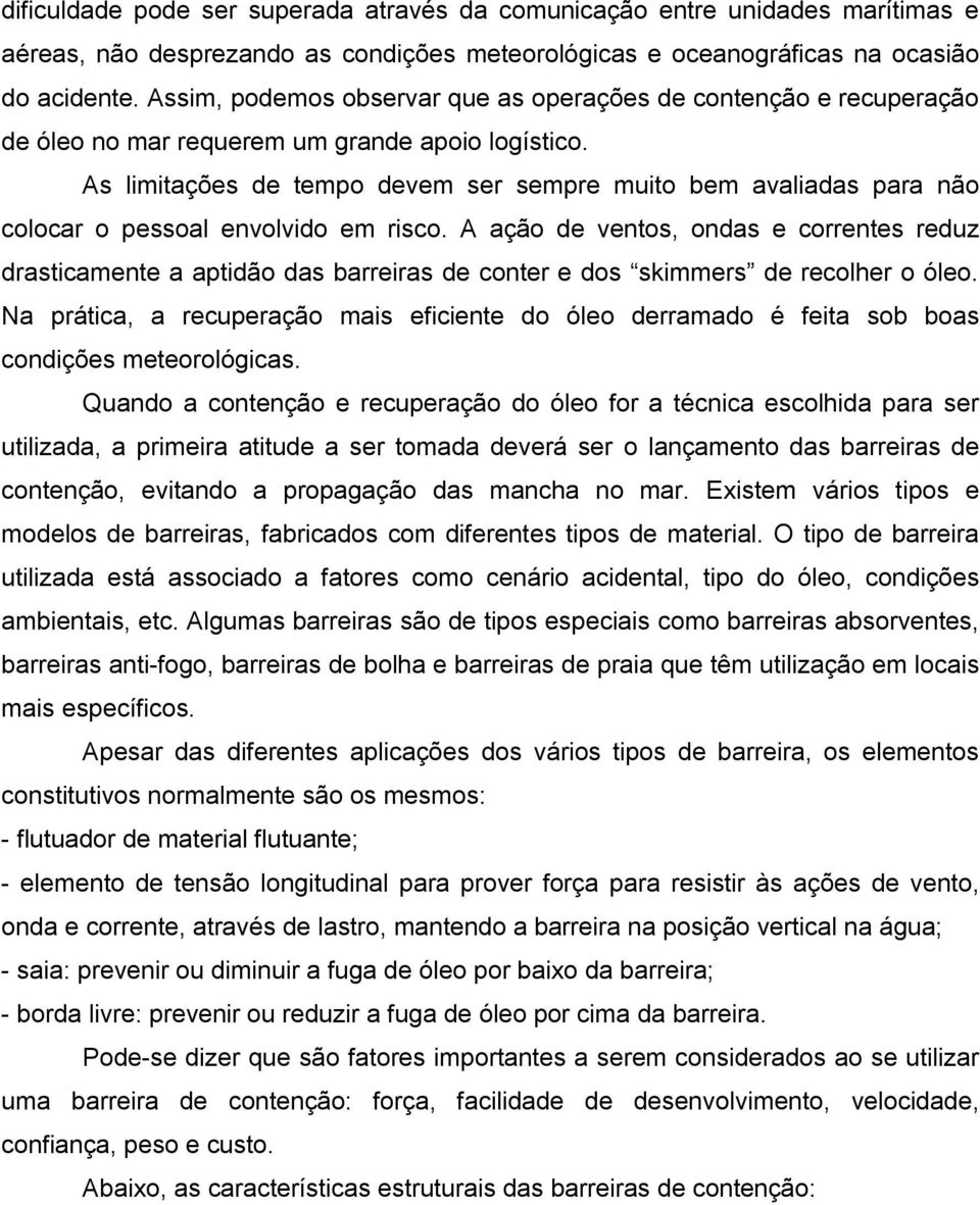 As limitações de tempo devem ser sempre muito bem avaliadas para não colocar o pessoal envolvido em risco.