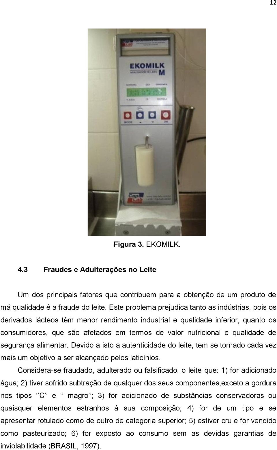 qualidade de segurança alimentar. Devido a isto a autenticidade do leite, tem se tornado cada vez mais um objetivo a ser alcançado pelos laticínios.