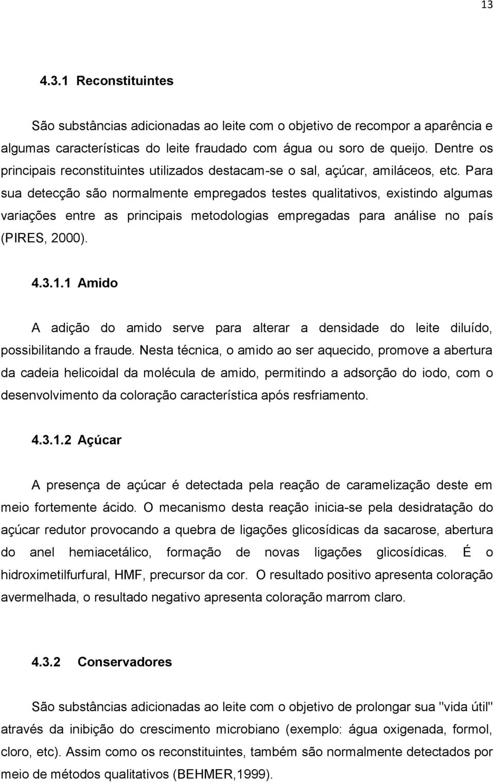 Para sua detecção são normalmente empregados testes qualitativos, existindo algumas variações entre as principais metodologias empregadas para análise no país (PIRES, 2000). 4.3.1.