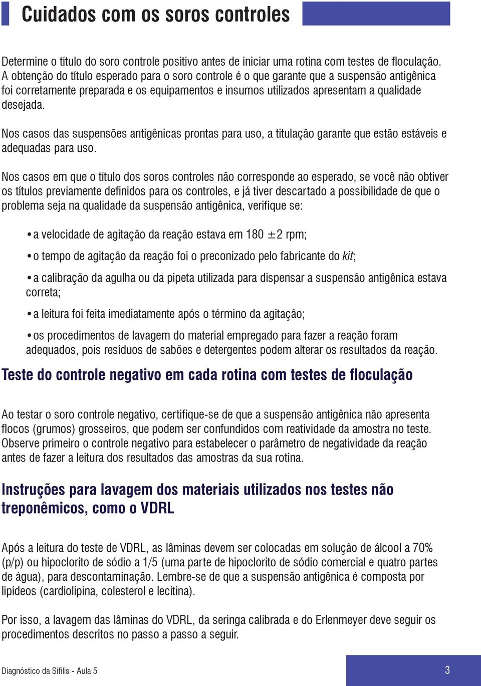 Nos casos das suspensões antigênicas prontas para uso, a titulação garante que estão estáveis e adequadas para uso.