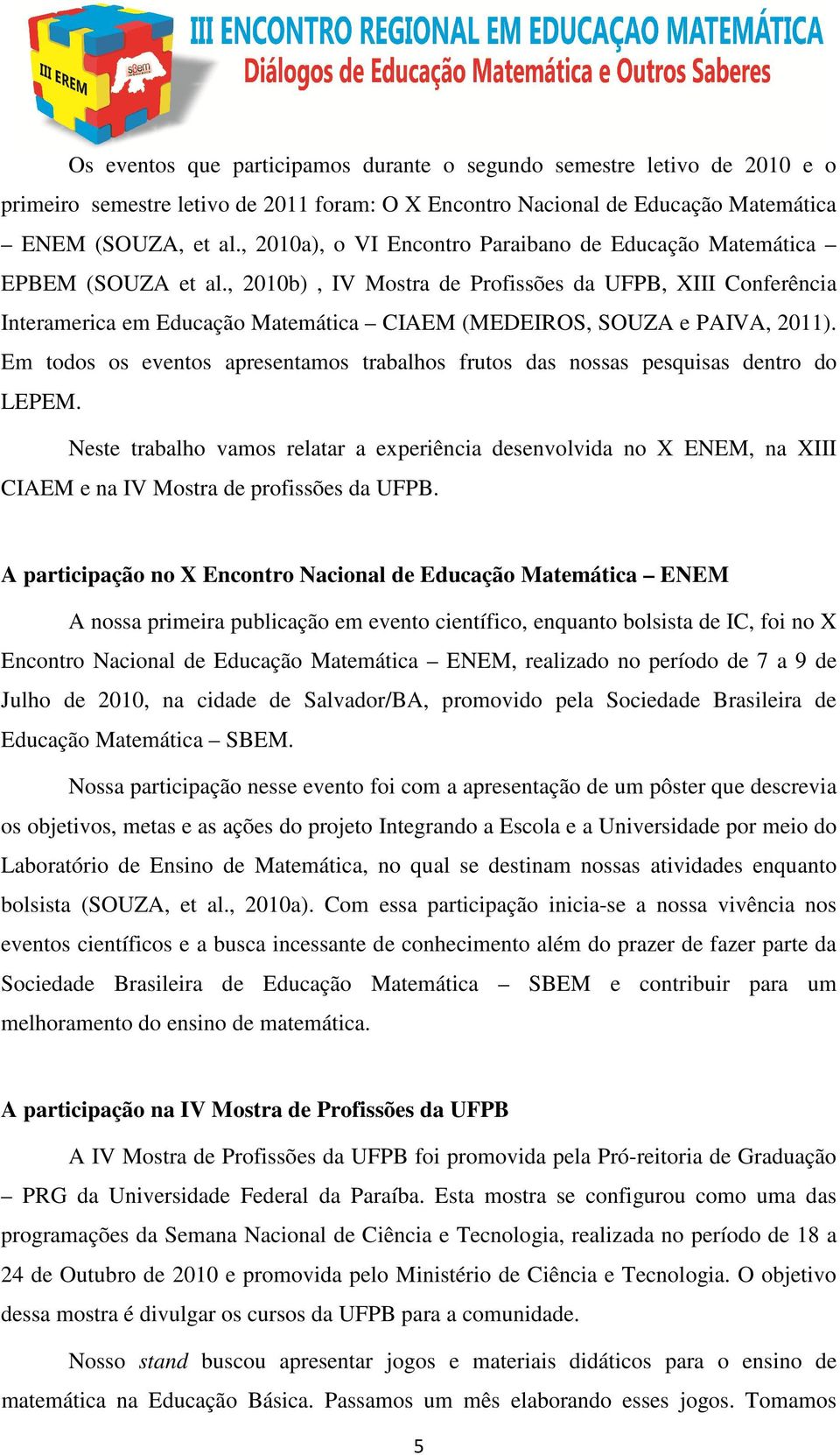 , 2010b), IV Mostra de Profissões da UFPB, XIII Conferência Interamerica em Educação Matemática CIAEM (MEDEIROS, SOUZA e PAIVA, 2011).